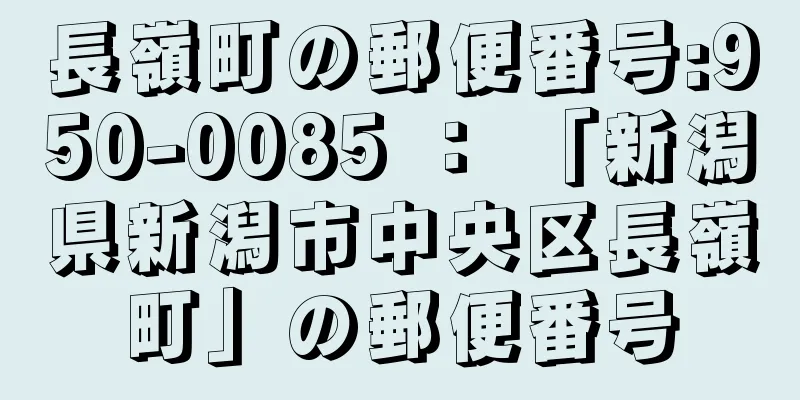 長嶺町の郵便番号:950-0085 ： 「新潟県新潟市中央区長嶺町」の郵便番号