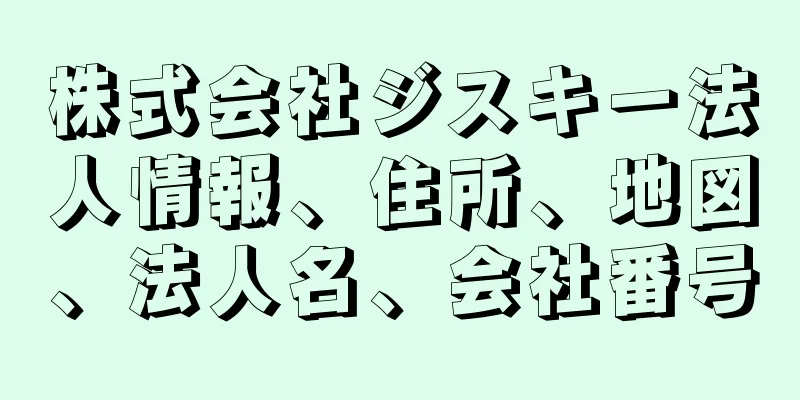 株式会社ジスキー法人情報、住所、地図、法人名、会社番号