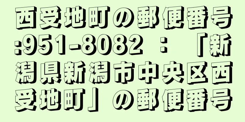 西受地町の郵便番号:951-8082 ： 「新潟県新潟市中央区西受地町」の郵便番号