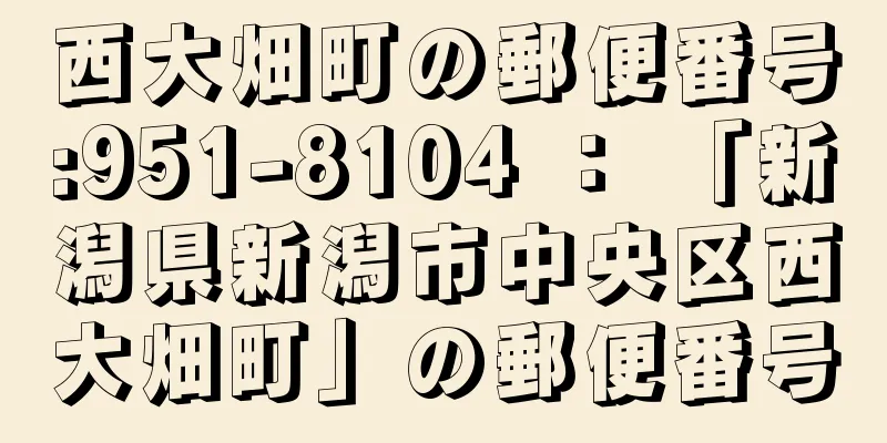 西大畑町の郵便番号:951-8104 ： 「新潟県新潟市中央区西大畑町」の郵便番号