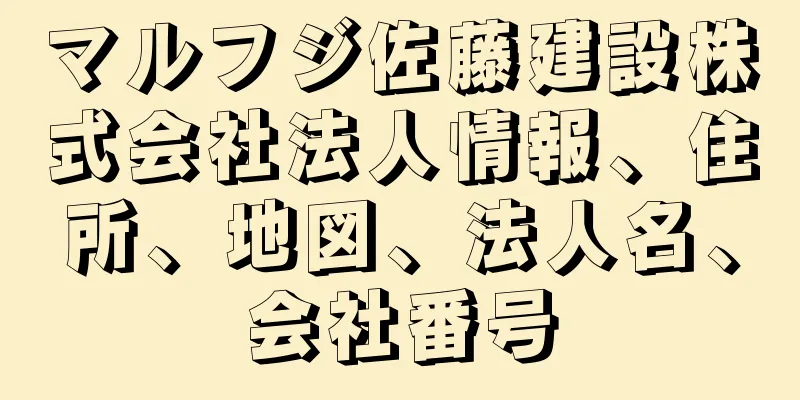 マルフジ佐藤建設株式会社法人情報、住所、地図、法人名、会社番号