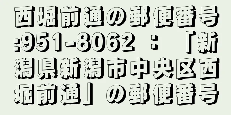 西堀前通の郵便番号:951-8062 ： 「新潟県新潟市中央区西堀前通」の郵便番号