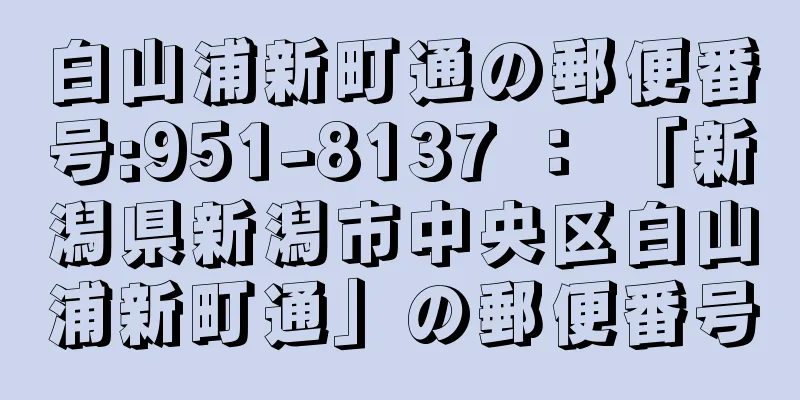 白山浦新町通の郵便番号:951-8137 ： 「新潟県新潟市中央区白山浦新町通」の郵便番号