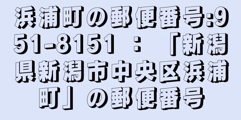 浜浦町の郵便番号:951-8151 ： 「新潟県新潟市中央区浜浦町」の郵便番号