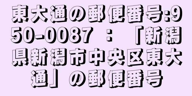 東大通の郵便番号:950-0087 ： 「新潟県新潟市中央区東大通」の郵便番号