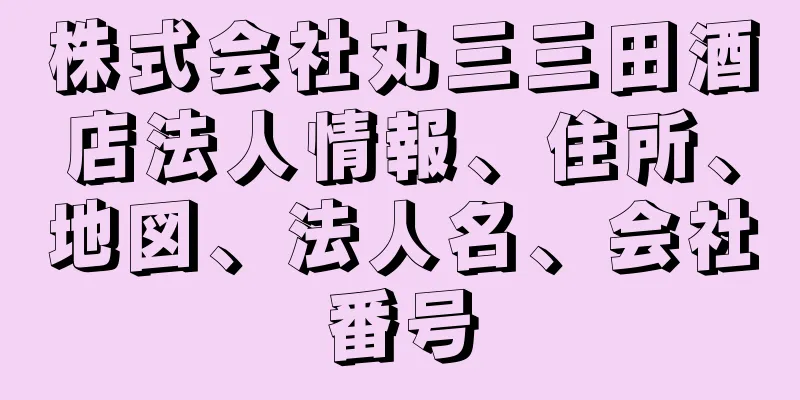 株式会社丸三三田酒店法人情報、住所、地図、法人名、会社番号