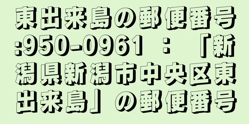 東出来島の郵便番号:950-0961 ： 「新潟県新潟市中央区東出来島」の郵便番号