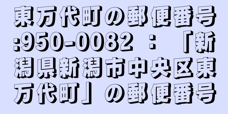 東万代町の郵便番号:950-0082 ： 「新潟県新潟市中央区東万代町」の郵便番号