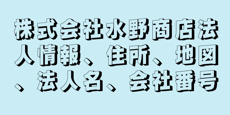 株式会社水野商店法人情報、住所、地図、法人名、会社番号