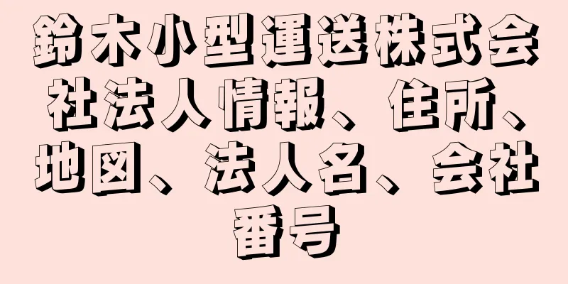 鈴木小型運送株式会社法人情報、住所、地図、法人名、会社番号