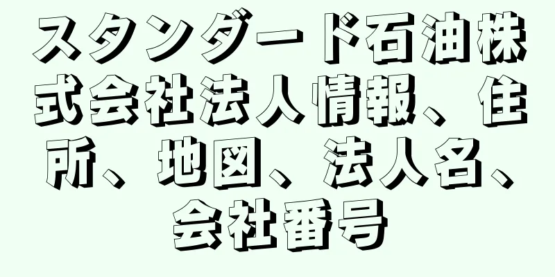 スタンダード石油株式会社法人情報、住所、地図、法人名、会社番号