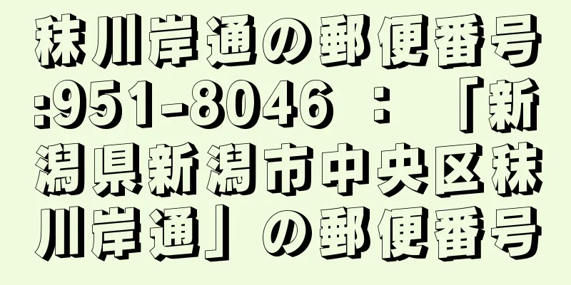 秣川岸通の郵便番号:951-8046 ： 「新潟県新潟市中央区秣川岸通」の郵便番号