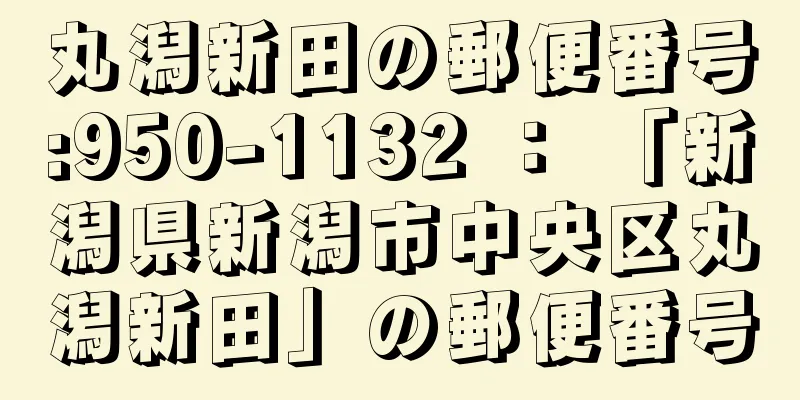 丸潟新田の郵便番号:950-1132 ： 「新潟県新潟市中央区丸潟新田」の郵便番号