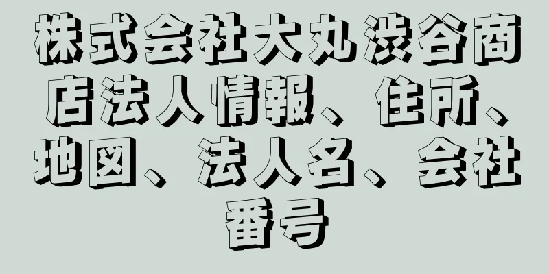 株式会社大丸渋谷商店法人情報、住所、地図、法人名、会社番号