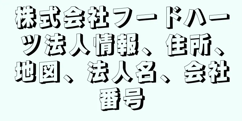 株式会社フードハーツ法人情報、住所、地図、法人名、会社番号