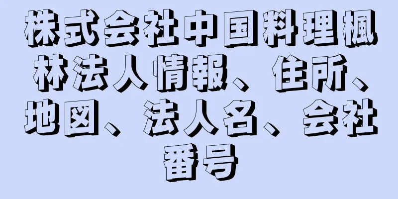 株式会社中国料理楓林法人情報、住所、地図、法人名、会社番号