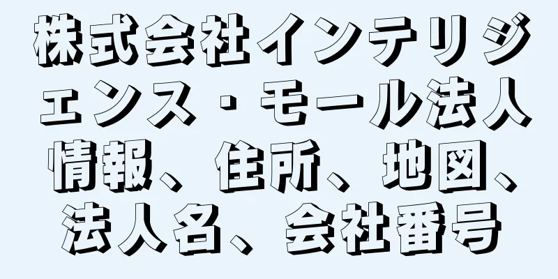 株式会社インテリジェンス・モール法人情報、住所、地図、法人名、会社番号