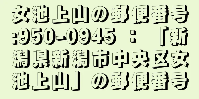 女池上山の郵便番号:950-0945 ： 「新潟県新潟市中央区女池上山」の郵便番号