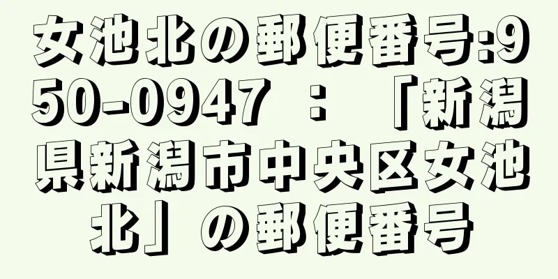 女池北の郵便番号:950-0947 ： 「新潟県新潟市中央区女池北」の郵便番号