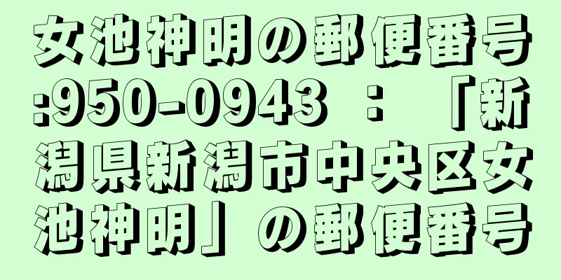 女池神明の郵便番号:950-0943 ： 「新潟県新潟市中央区女池神明」の郵便番号