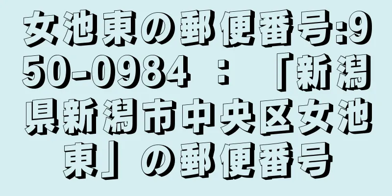 女池東の郵便番号:950-0984 ： 「新潟県新潟市中央区女池東」の郵便番号