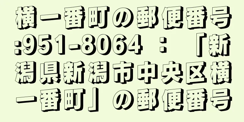 横一番町の郵便番号:951-8064 ： 「新潟県新潟市中央区横一番町」の郵便番号