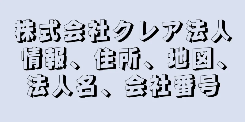 株式会社クレア法人情報、住所、地図、法人名、会社番号