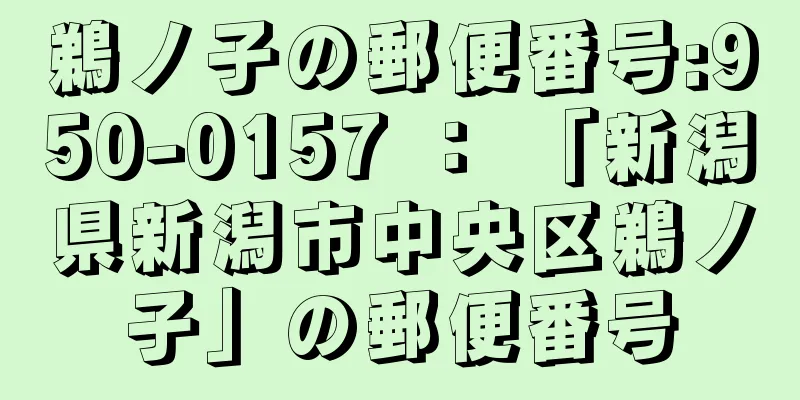 鵜ノ子の郵便番号:950-0157 ： 「新潟県新潟市中央区鵜ノ子」の郵便番号