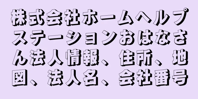 株式会社ホームヘルプステーションおはなさん法人情報、住所、地図、法人名、会社番号