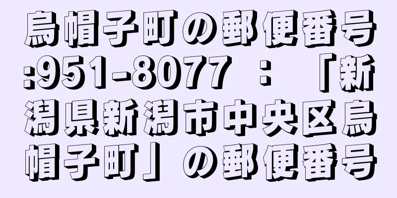 烏帽子町の郵便番号:951-8077 ： 「新潟県新潟市中央区烏帽子町」の郵便番号