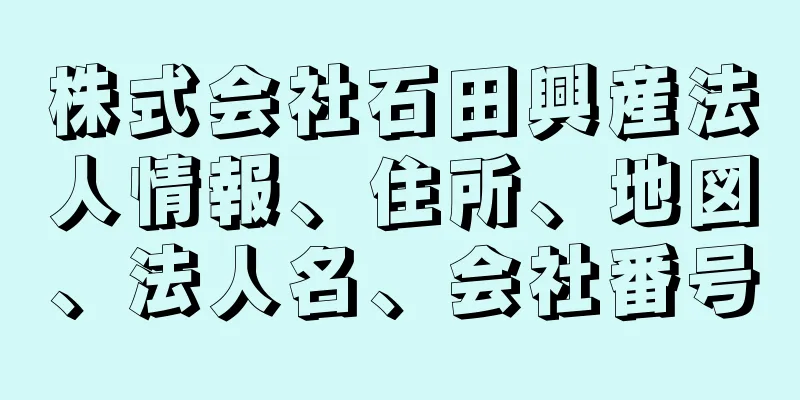 株式会社石田興産法人情報、住所、地図、法人名、会社番号