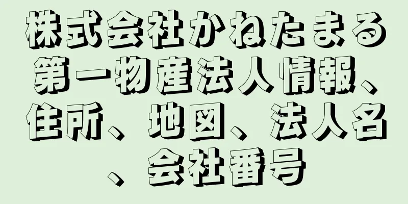 株式会社かねたまる第一物産法人情報、住所、地図、法人名、会社番号