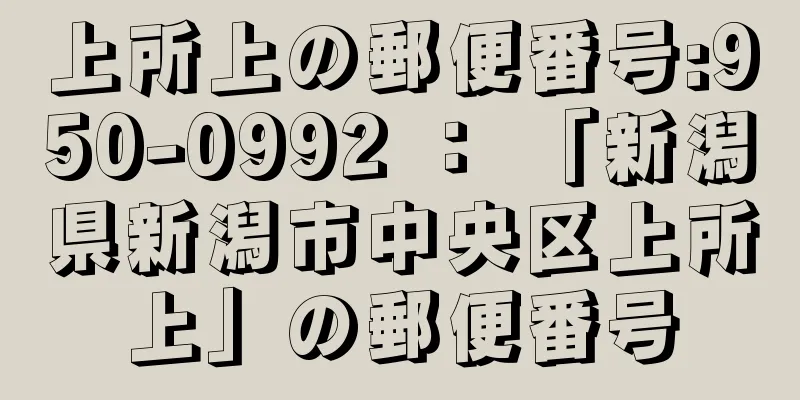 上所上の郵便番号:950-0992 ： 「新潟県新潟市中央区上所上」の郵便番号