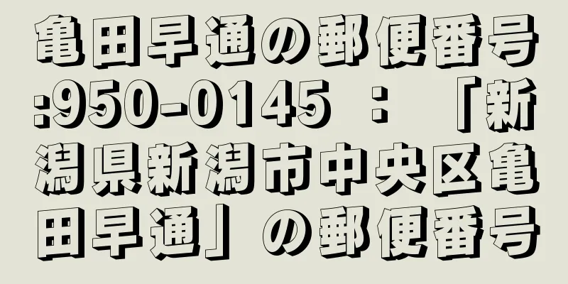 亀田早通の郵便番号:950-0145 ： 「新潟県新潟市中央区亀田早通」の郵便番号