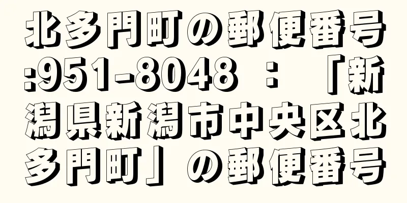 北多門町の郵便番号:951-8048 ： 「新潟県新潟市中央区北多門町」の郵便番号