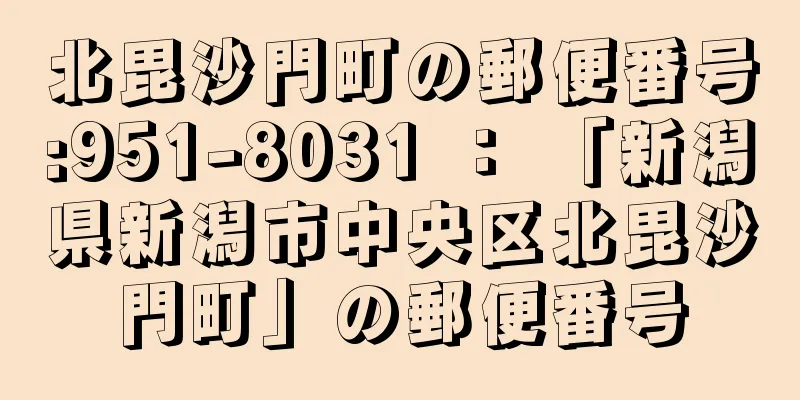 北毘沙門町の郵便番号:951-8031 ： 「新潟県新潟市中央区北毘沙門町」の郵便番号