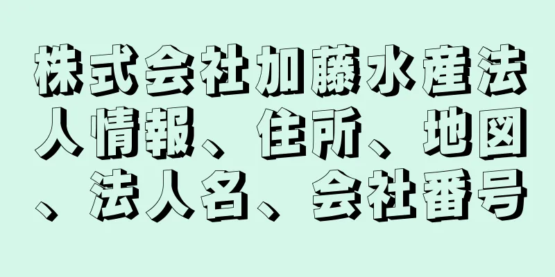 株式会社加藤水産法人情報、住所、地図、法人名、会社番号