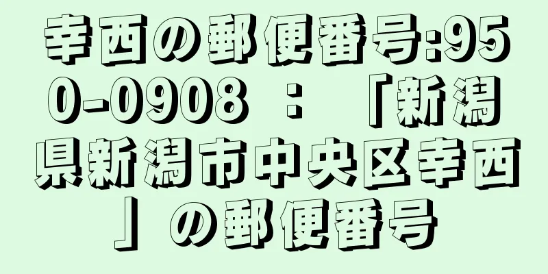 幸西の郵便番号:950-0908 ： 「新潟県新潟市中央区幸西」の郵便番号