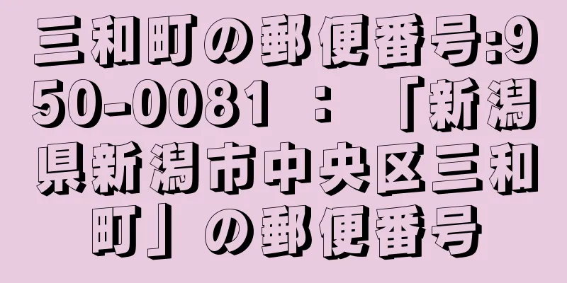 三和町の郵便番号:950-0081 ： 「新潟県新潟市中央区三和町」の郵便番号