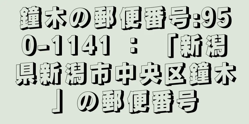 鐘木の郵便番号:950-1141 ： 「新潟県新潟市中央区鐘木」の郵便番号