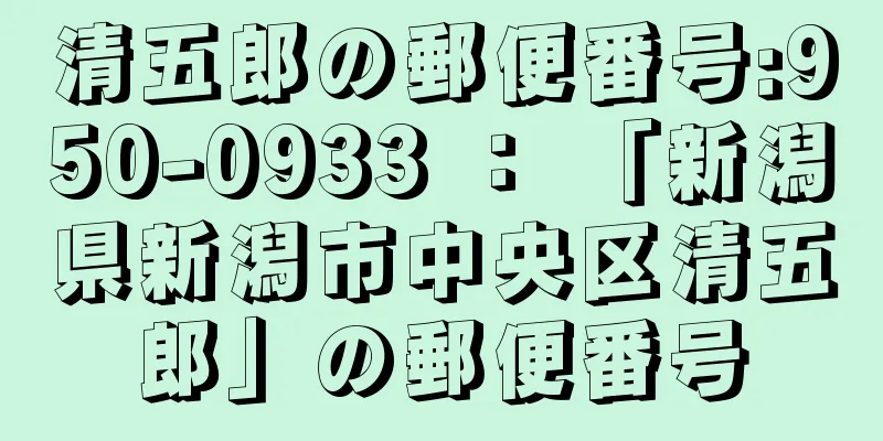 清五郎の郵便番号:950-0933 ： 「新潟県新潟市中央区清五郎」の郵便番号