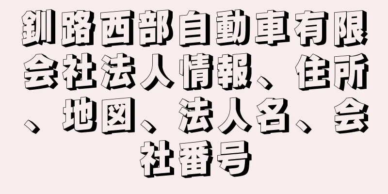 釧路西部自動車有限会社法人情報、住所、地図、法人名、会社番号