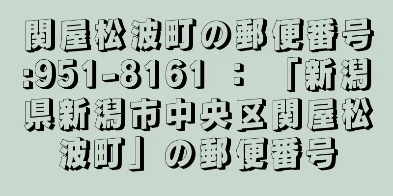 関屋松波町の郵便番号:951-8161 ： 「新潟県新潟市中央区関屋松波町」の郵便番号