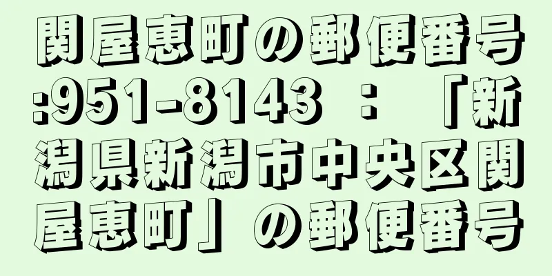 関屋恵町の郵便番号:951-8143 ： 「新潟県新潟市中央区関屋恵町」の郵便番号