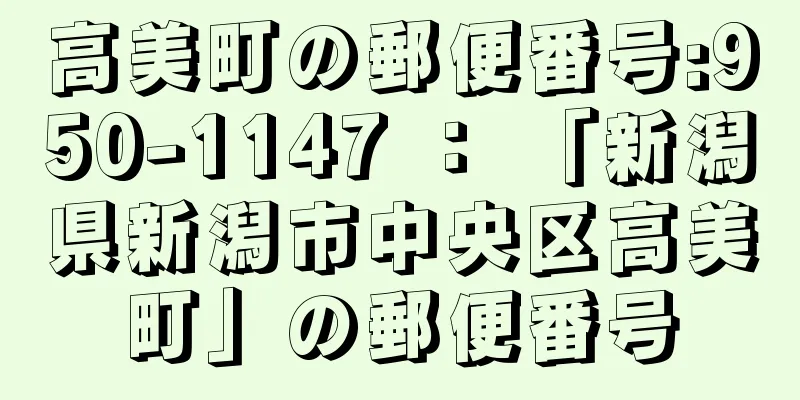 高美町の郵便番号:950-1147 ： 「新潟県新潟市中央区高美町」の郵便番号