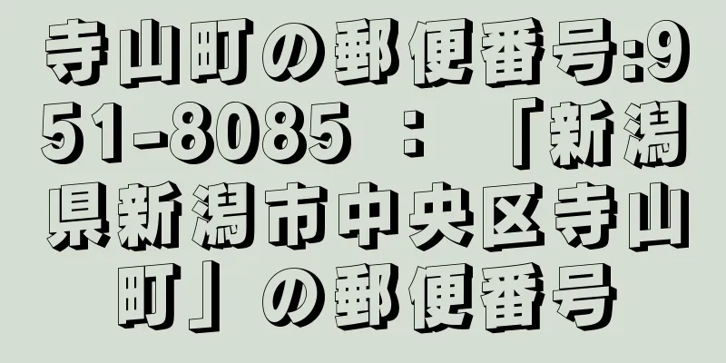 寺山町の郵便番号:951-8085 ： 「新潟県新潟市中央区寺山町」の郵便番号