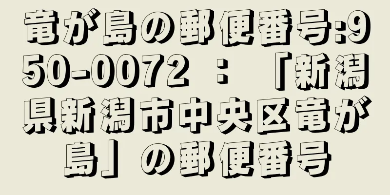 竜が島の郵便番号:950-0072 ： 「新潟県新潟市中央区竜が島」の郵便番号