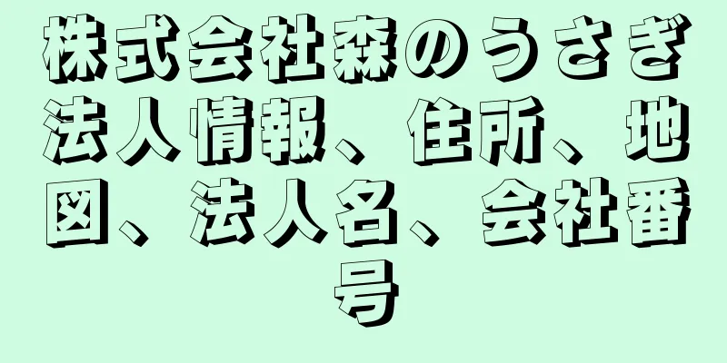 株式会社森のうさぎ法人情報、住所、地図、法人名、会社番号