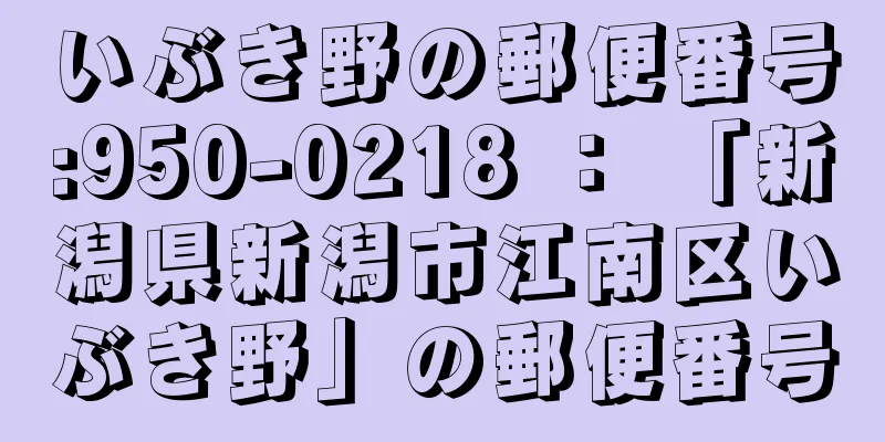 いぶき野の郵便番号:950-0218 ： 「新潟県新潟市江南区いぶき野」の郵便番号