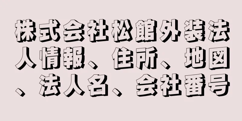 株式会社松館外装法人情報、住所、地図、法人名、会社番号